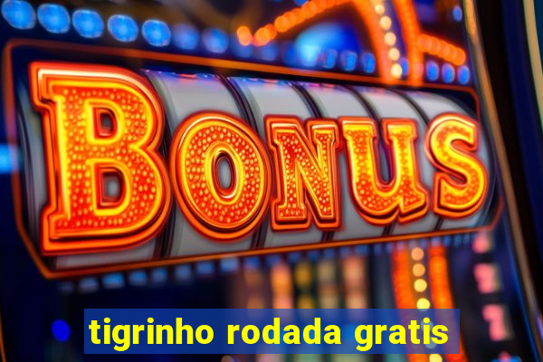 tigrinho rodada gratis